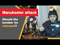 Manchester Attack! Should the bomber be released?