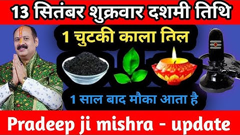 13 सितंबर भाद्रपद शुक्रवार दशमी तिथि को 1 चुटकी काले तिल वाला उपाय जरूर करे || Pradeep Ji Mishra