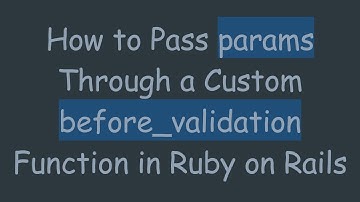 How to Pass params Through a Custom before_validation Function in Ruby on Rails