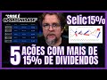 SELIC EM 15% - ONDE INVESTIR? - VEJA 5 AÇÕES TEM PAGAM MAIS DE 15% DE DIVIDENDOS - COMPRE NA CRISE!