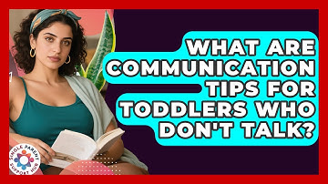 What Are Communication Tips For Toddlers Who Don