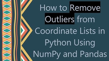 How to Remove Outliers from Coordinate Lists in Python Using NumPy and Pandas