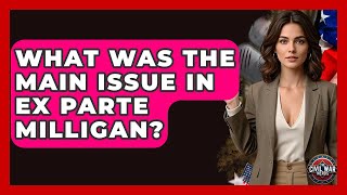 What Was The Main Issue In Ex Parte Milligan? - The Civil War Nerds