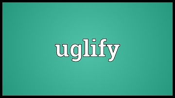 Uglify Meaning