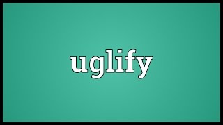 Uglify Meaning