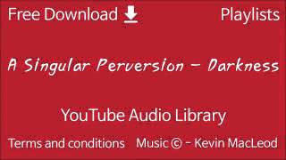 A Singular Perversion   Darkness   YouTube Audio Library