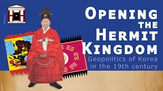 Geopolitics of Korea in the 19th century | Opening the Hermit Kingdom