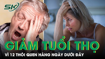 12 Thói Quen Hàng Ngày Âm Thầm Làm Giảm Tuổi Thọ Của Bạn | SKĐS