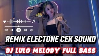 REMIX ELECTONE DJ LULO MELODY [ FULL BASS CEK SOUND TERBARU]