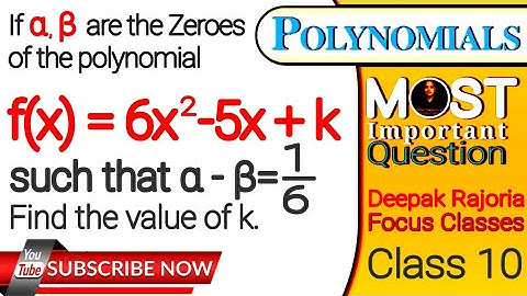 If α, β are the Zeroes of the Quadratic Polynomial p(x) = 6x2 - 5x +k such that α-β=1/6, find k