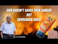 Sun doesnt cause skin cancer but sunscreen does  dr b m hegde
