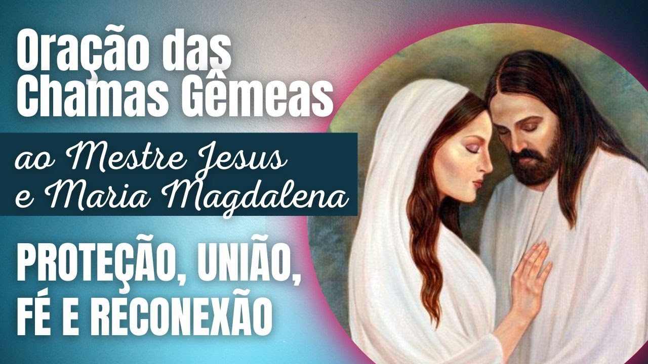 ORAÇÃO DAS CHAMAS GÊMEAS PARA RECONEXÃO, UNIÃO E PROTEÇÃO - AO MESTRE JESUS E MARIA MAGDALENA
