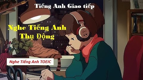 Nghe tiếng anh thụ động - Toeic listening | Cùng học tiếng anh #02