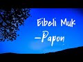 Eibeli Muk | Papon | Lyrical video Mp3 Song