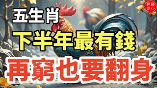 五生肖 下半年最有錢 再窮也要翻身！#生肖 #財運 #運勢 #屬相 #風水 #命理