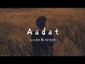Aadat (Slowed + Reverb)