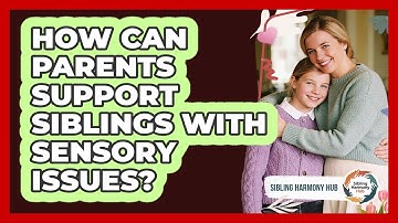 How Can Parents Support Siblings With Sensory Issues? - Sibling Harmony Hub