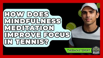How Does Mindfulness Meditation Improve Focus In Tennis? - The Racket Xpert
