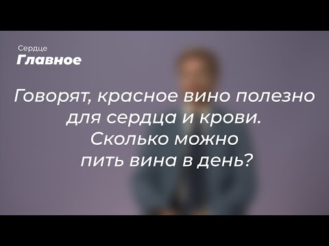 Говорят, красное вино полезно для сердца и крови. Сколько можно пить вина в день?