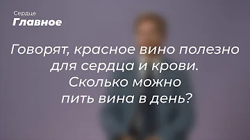 Говорят, красное вино полезно для сердца и крови. Сколько можно пить вина в день?