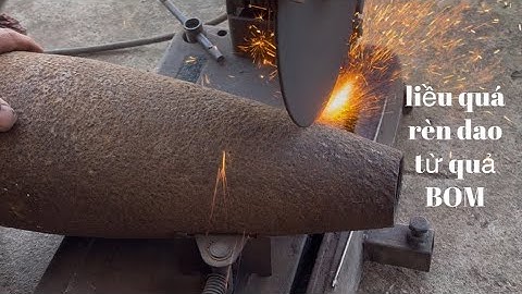 Quá trình làm dao từ thép quả bom 150mm của mỹ sắc như nước (zalo 0379929553)