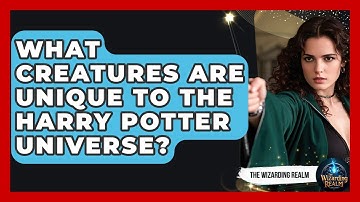 What Creatures Are Unique to the Harry Potter Universe? - The Wizarding Realm