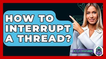 How To Interrupt A Thread? - Next LVL Programming