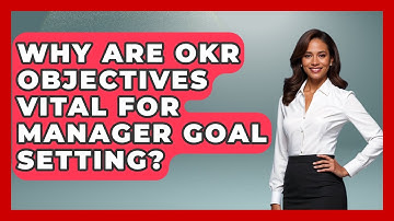 Why Are OKR Objectives Vital For Manager Goal Setting? - Modern Manager Toolbox