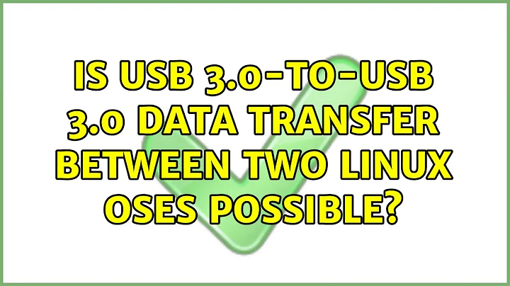 Is USB 3.0-to-USB 3.0 data transfer between two Linux OSes possible? (3 Solutions!!)