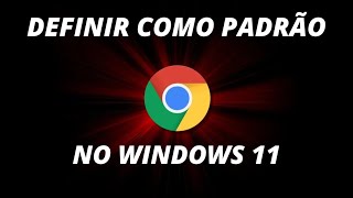 COMO TORNAR O GOOGLE   [NAVEGADOR PADRÃO ] NO WINDOWS 11