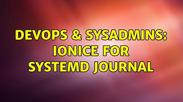 DevOps & SysAdmins: ionice for systemd journal