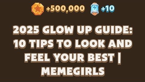2025 Glow Up Guide: 10 Tips to Look and Feel Your Best | MemeGirls | Memefi Video Code