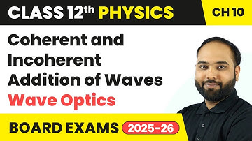 Coherent and Incoherent Addition of Waves - Wave Optics | Class 12 Physics Chapter 10 | CBSE 2025-26