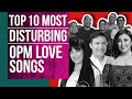 Top 10 | Most Disturbing OPM Love Songs