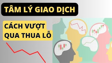 Tâm lý giao dịch - Làm sao để thoát khỏi chuỗi giao dịch thua lỗ