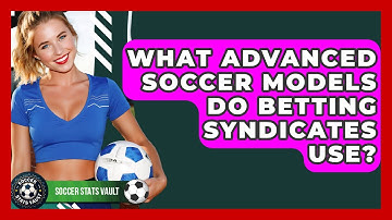What Advanced Soccer Models Do Betting Syndicates Use? - Soccer Stats Vault