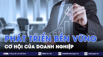 Phát triển bền vững – Cơ hội của doanh nghiệp - VNA