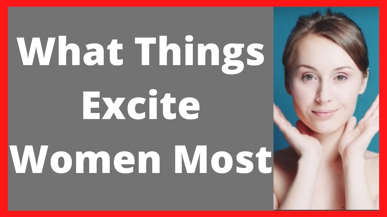 What Things Excite Women Most YouTube