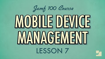 Lesson 7: Mobile Device Management (MDM) | Jamf 100 Course