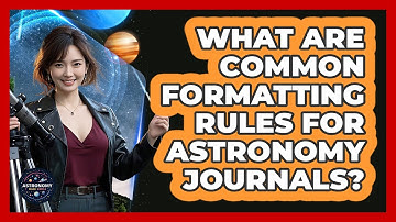 What Are Common Formatting Rules For Astronomy Journals? - Astronomy Made Simple