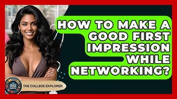 How To Make A Good First Impression While Networking? - The College Explorer
