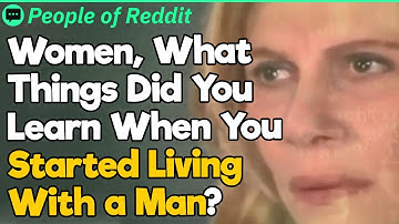 Women, What Things Did You Learn When You Started Living With a Man?