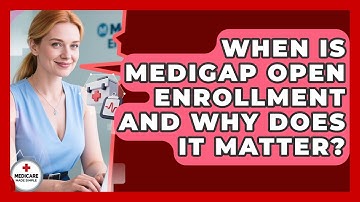 When Is Medigap Open Enrollment And Why Does It Matter? - Medicare Made Simple Guide