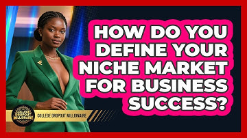 How Do You Define Your Niche Market For Business Success? - College Dropout Millionaire