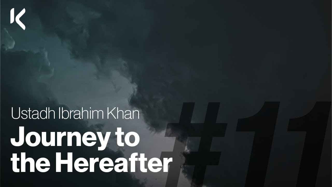 Journey to the Hereafter Ustadh Ibrahim Khan Lesson 11 YouTube