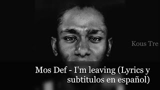 Mos Def - I'm leaving ( Letra y subtitulos en español)