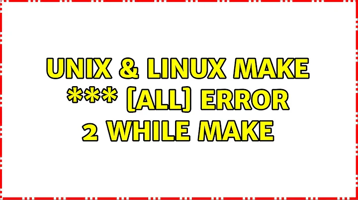 Unix & Linux: make: \*\*\* [all] Error 2 while make