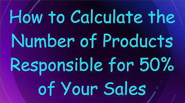How to Calculate the Number of Products Responsible for 50% of Your Sales