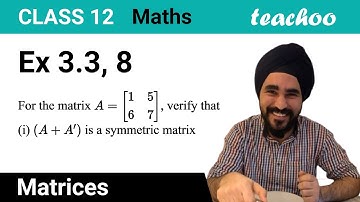 Ex 3.3, 8 (i) - For A = [1 5 6 7], verify (i) (A + A