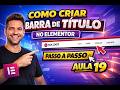 Como Criar Barra de Título no Elementor | Passo a Passo Aula 19